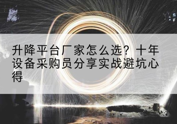 富顺升降平台厂家-怎么选？十年设备采购员分享实战避坑心得